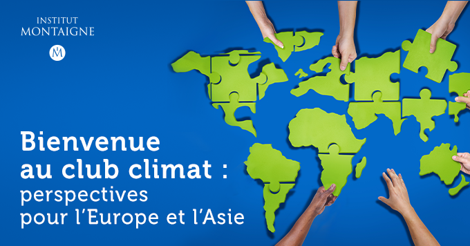 “Bienvenue au club climat : perspectives pour l'Europe et l'Asie”. Etude Institut Montaigne
