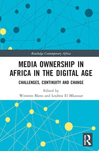 “Media Ownership in Africa in the Digital Age: Challenges, Continuity and Change”- Winston Mano